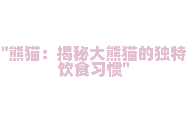 "熊猫：揭秘大熊猫的独特饮食习惯"